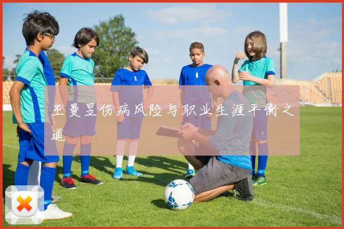王曼昱伤病风险与职业生涯平衡之道