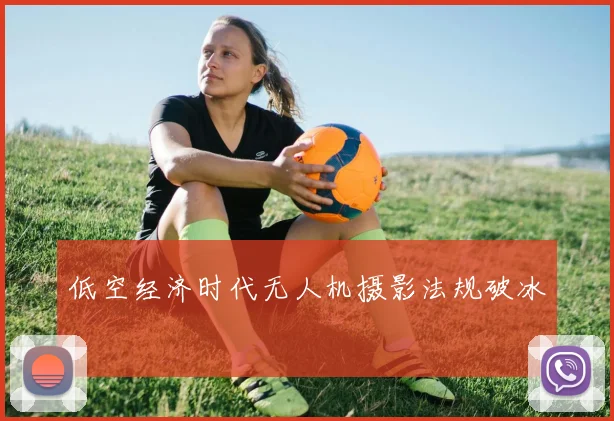 低空经济时代无人机摄影法规破冰