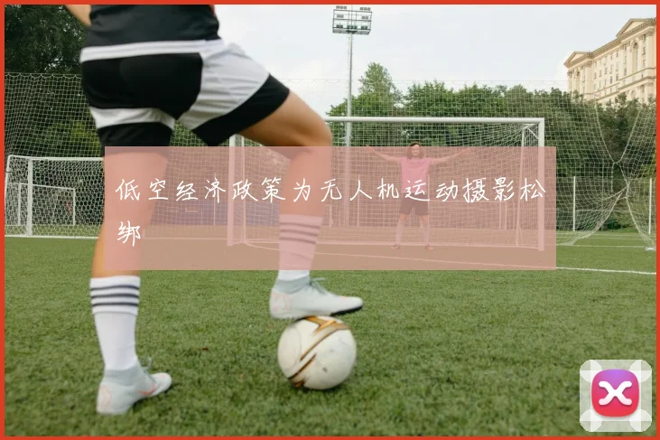 低空经济政策为无人机运动摄影松绑