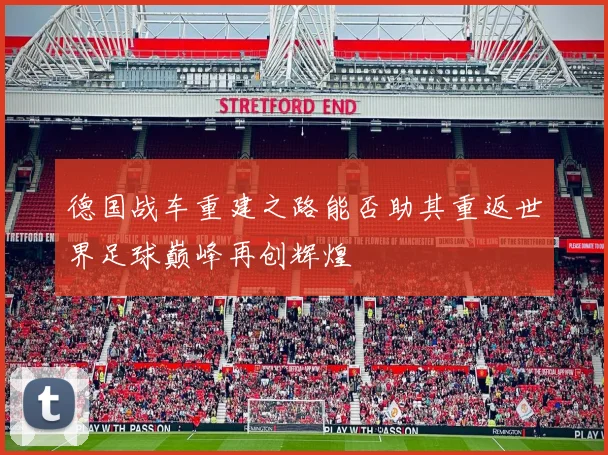 德国战车重建之路能否助其重返世界足球巅峰再创辉煌